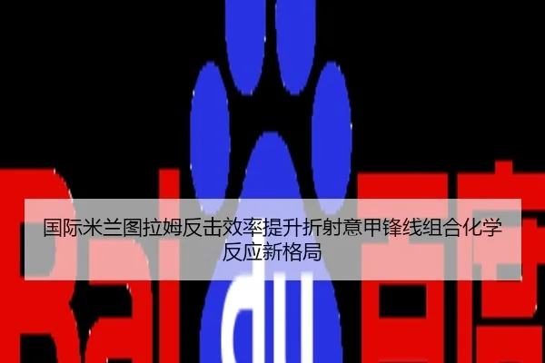国际米兰图拉姆反击效率提升折射意甲锋线组合化学反应新格局